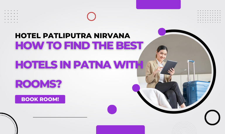 How to Find the Best Hotels in Patna with Rooms?