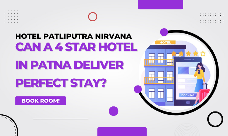 Can a 4 Star Hotel in Patna Deliver Perfect Stay?