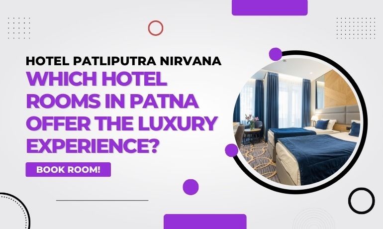 Which Hotel Rooms in Patna Offer the Luxury Experience?