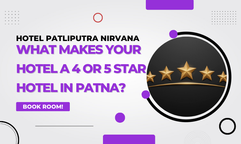 What Makes Your Hotel a 4 or 5 Star Hotel in Patna?